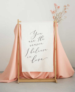 fabric cloth wedding sign - You are the reason I believe in love